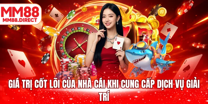 Giá trị cốt lõi của nhà cái khi cung cấp dịch vụ giải trí