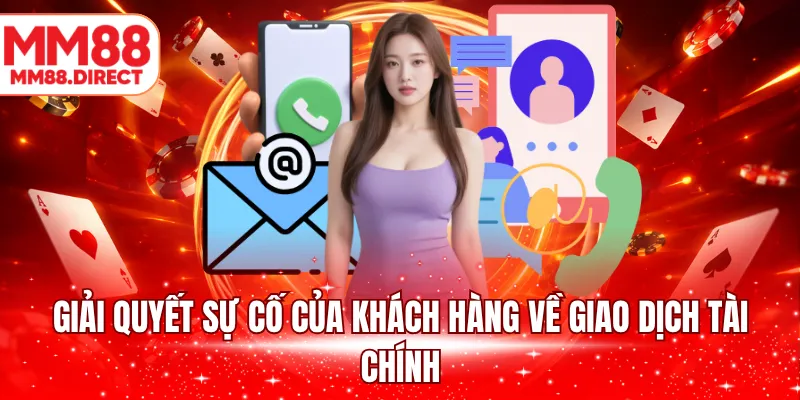 Giải quyết sự cố của khách hàng về giao dịch tài chính