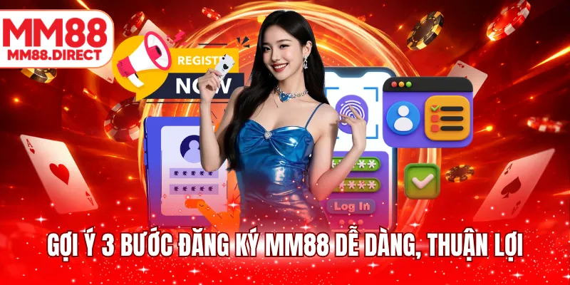 Gợi ý 3 bước đăng ký MM88 dễ dàng, thuận lợi