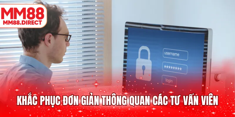 Khắc phục đơn giản thông quan các tư vấn viên