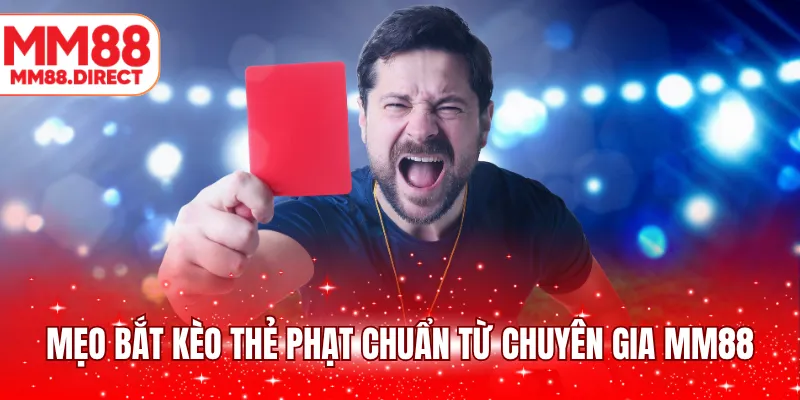 Mẹo bắt kèo thẻ phạt chuẩn từ chuyên gia MM88