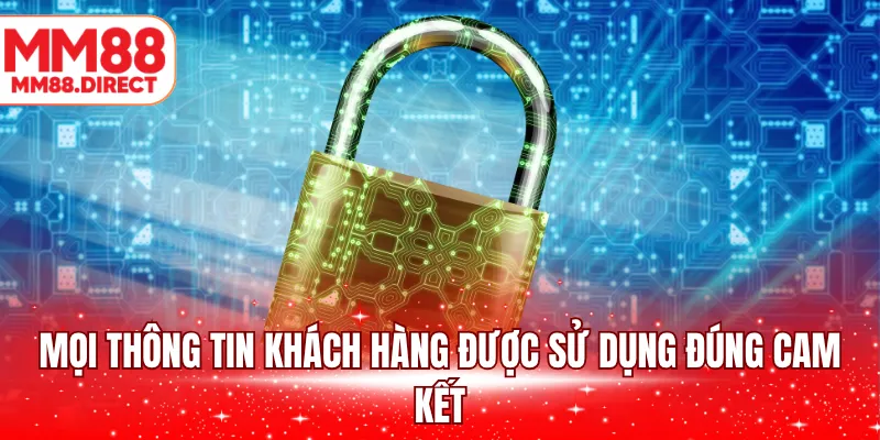 Mọi thông tin khách hàng được sử dụng đúng cam kết