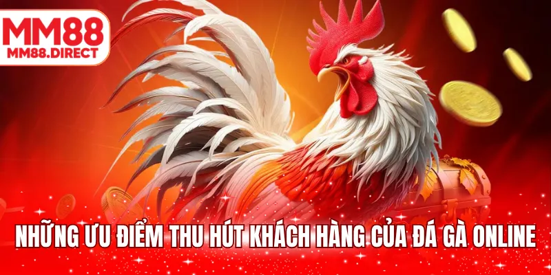 Những ưu điểm thu hút khách hàng của đá gà online