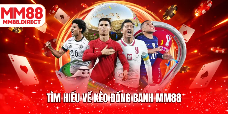 Tìm hiểu về kèo đồng banh MM88